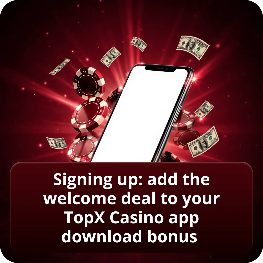 Signing up: add the welcome deal to your TopX Casino app download bonus